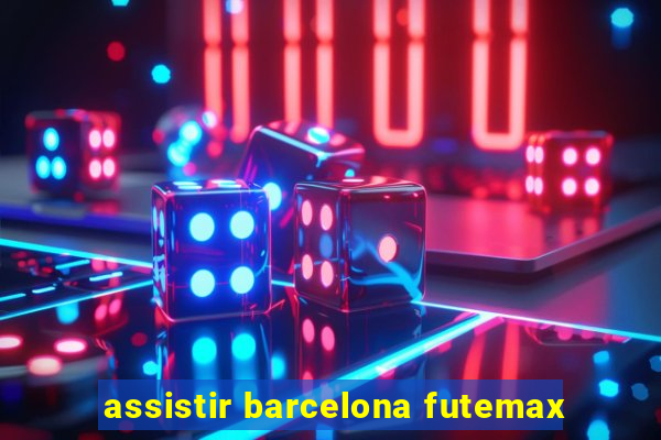 assistir barcelona futemax